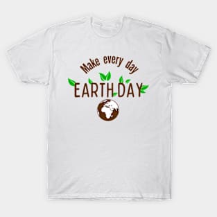 Funny Earth Day Quote Make Every Day Cool Earth Day T-Shirt